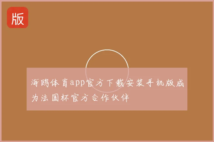海鸥体育app官方下载安装手机版成为法国杯官方合作伙伴
